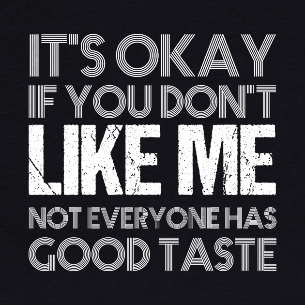 It's okay if you don't like me not everyone has good taste funny saying design by à la mode !